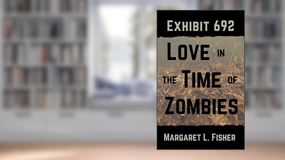 Exhibit 692: Love in the Time of Zombies (The Outbreak Archives Book 1), written by Margaret Fisher