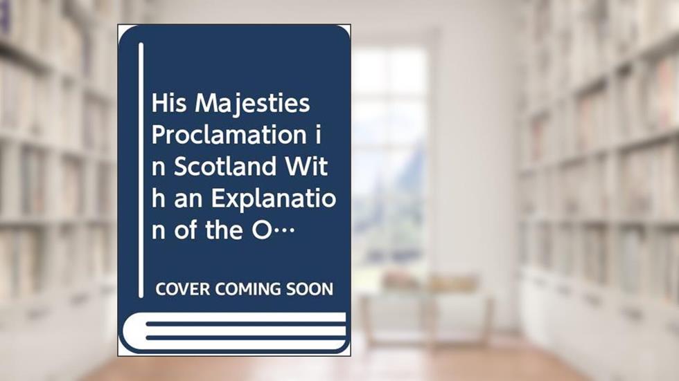 His Majesties Proclamation in Scotland With an Explanation of the Oath and Covenant (English Experience Series No. 692), written by Hamilton, James Hamilton, Duke of