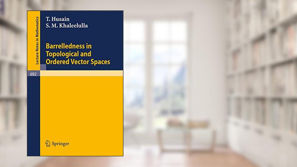 Barrelledness in Topological and Ordered Vector Spaces (Lecture Notes in Mathematics, 692), written by T. Husain