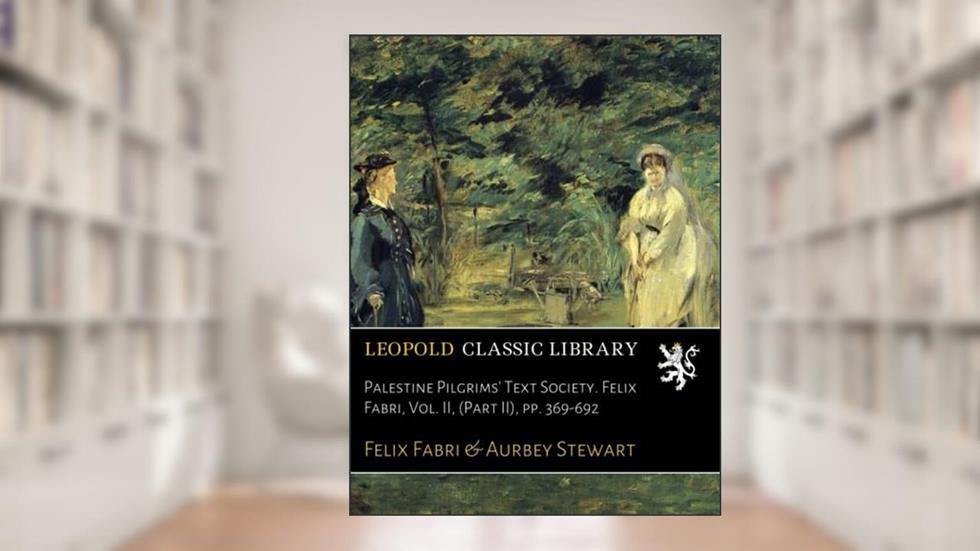 Palestine Pilgrims' Text Society. Felix Fabri, Vol. II, (Part II), pp. 369-692, written by Felix Fabri