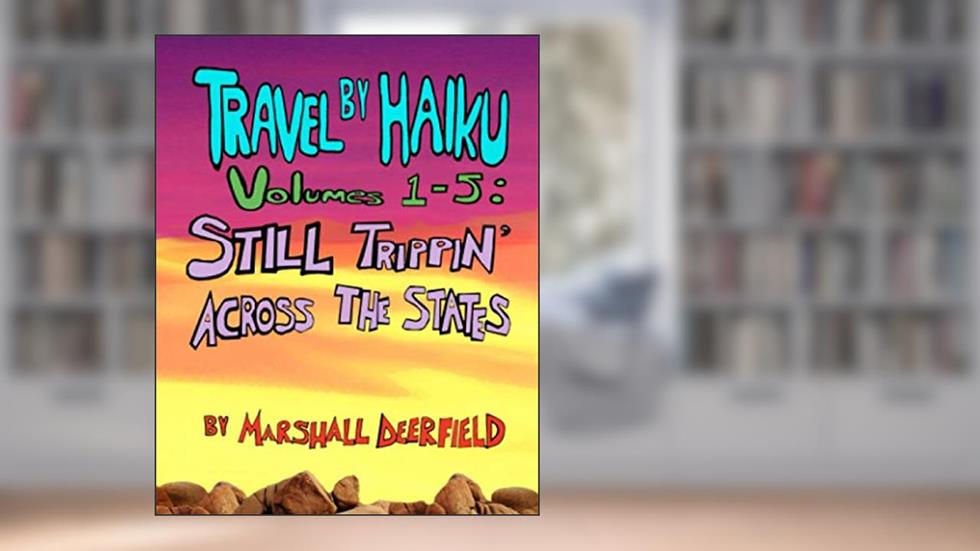 Travel By Haiku, Vol. 1-5: Still Trippin' Across The States, written by Marshall Deerfield; Marshall James Kavanaugh