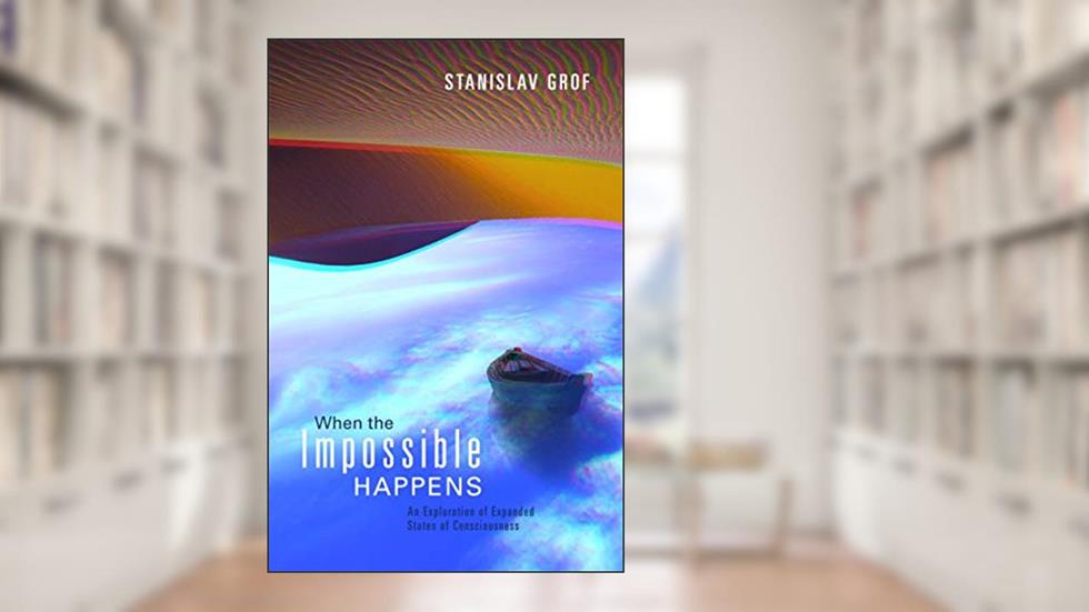 When the Impossible Happens: Adventures in Non-Ordinary Realities, written by Grof, Stanislav, Ph.D.