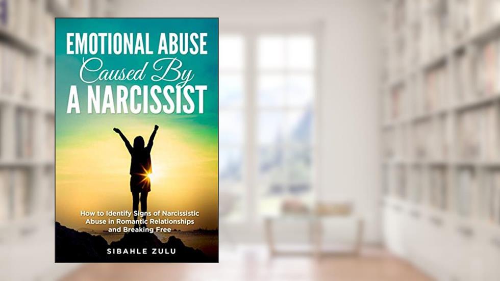 Emotional Abuse Caused By a Narcissist: How to Identify Signs of Narcissistic Abuse in Romantic Relationships and Breaking Free, written by Sibahle Zulu