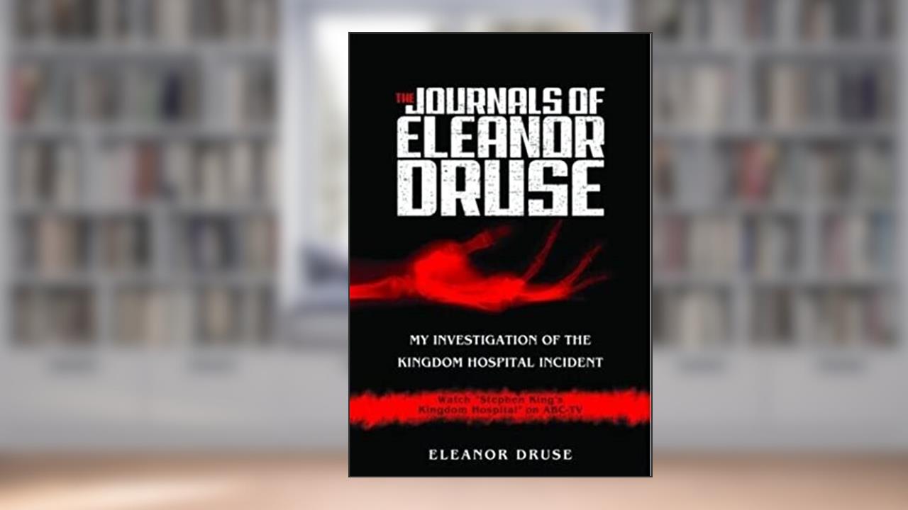 The Journals of Eleanor Druse: My Investigation of the Kingdom Hospital Incident, written by Eleanor Druse