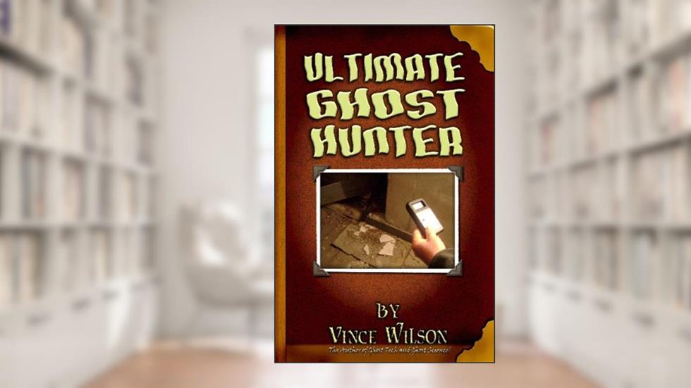 Ultimate Ghost Hunter: The Handbook for the Amateur Parapsychologist, written by Vince Wilson