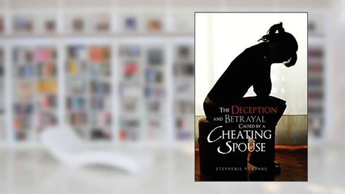 Cover from The Deception and Betrayal Caused By A Cheating Spouse, written by Stephenie Pompano