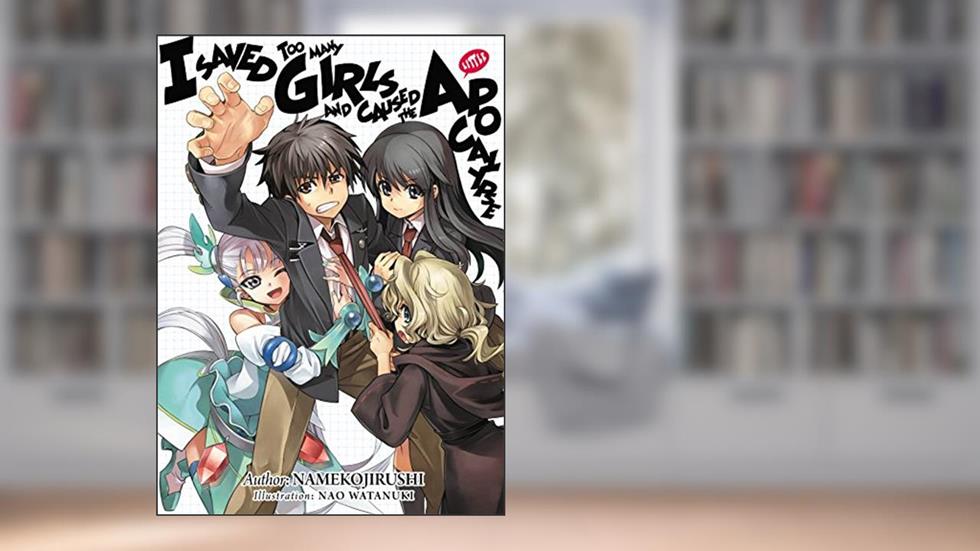 I Saved Too Many Girls and Caused the Apocalypse: Volume 1, written by Namekojirushi