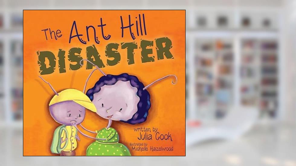 The Ant Hill Disaster: A Picture Book that Addresses Fears Associated with Natural and Man-Caused Disasters, written by Julia Cook