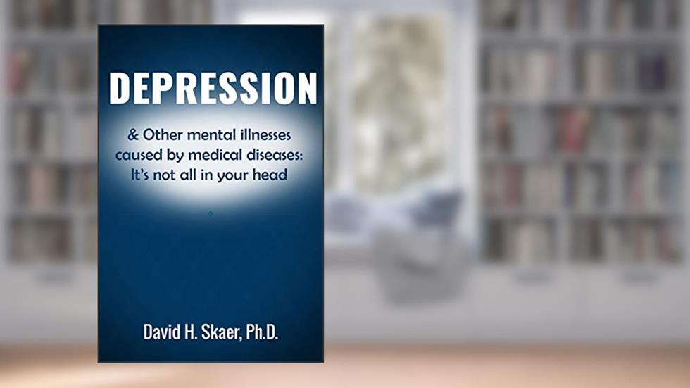Depression & Other mental illnesses caused by medical diseases:: It's not all in your head, written by David Skaer