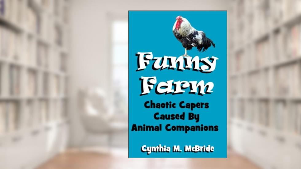 Funny Farm: Chaotic Capers Caused By Animal Companions, written by Cynthia M. McBride