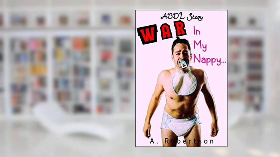 War In My Nappy: A New ABDL Story for Adult Babies and Diaper Lovers, written by A. Robertson