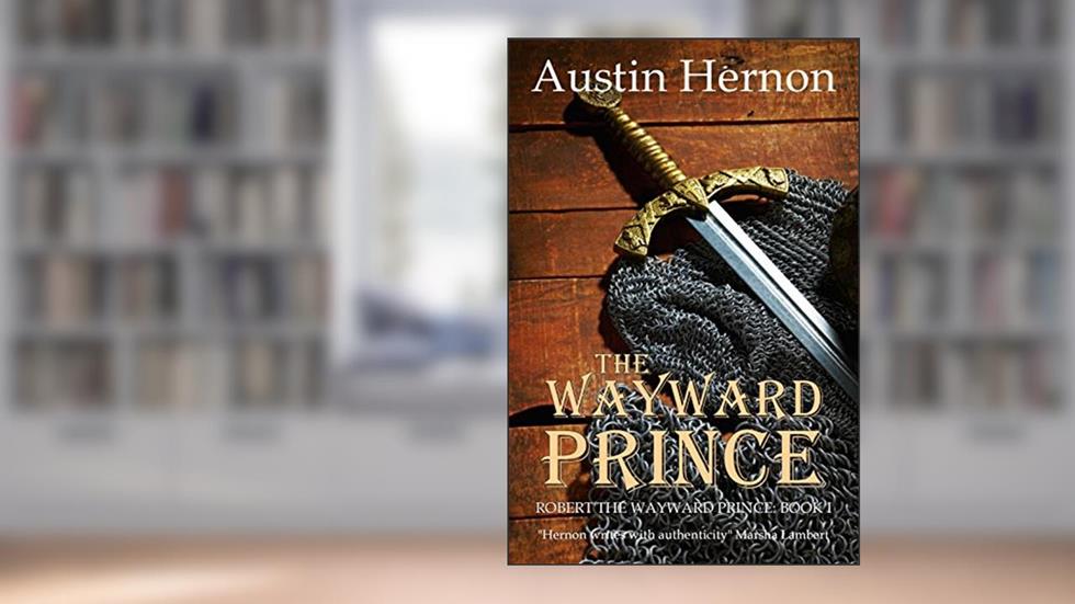 The Wayward Prince: The first installment of a gripping historical saga (Robert the Wayward Prince Book 1), written by Austin Hernon