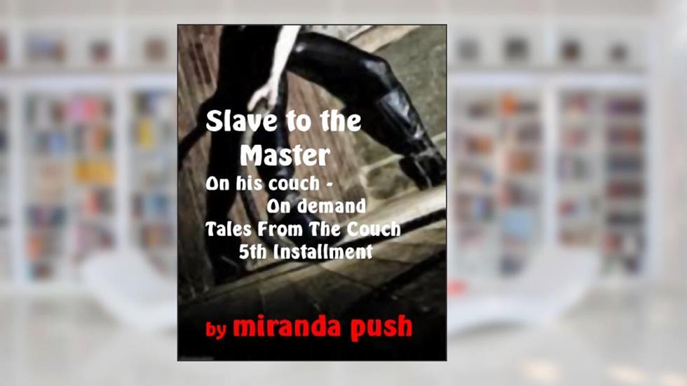 Slave to the Master / On His Couch, On Demand - Fifth Installment/Series: Tales From the Couch, written by Miranda Push