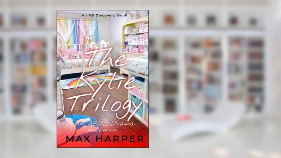 The Kylie Trilogy - Nappy Version: An ABDL Drama, written by Max Harper