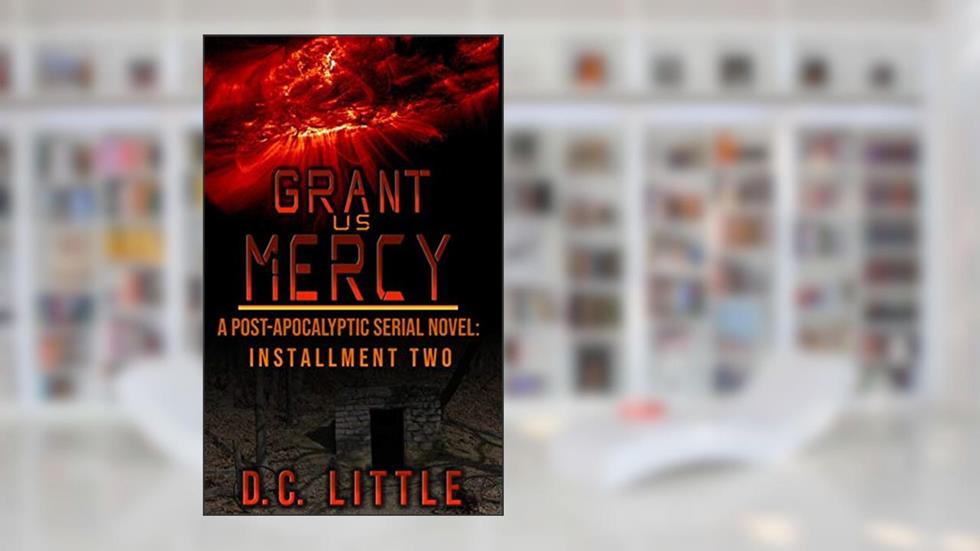 Grant Us Mercy: Installment Two: Post-Apocalyptic Survival Fiction, written by DC Little