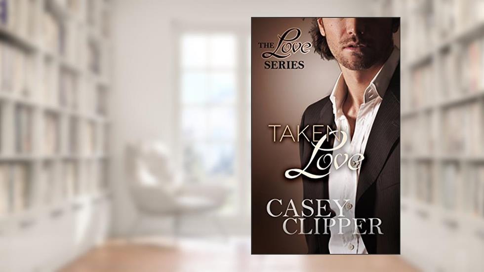 Taken Love: The Love Series (book 4, the final installment), written by Casey Clipper