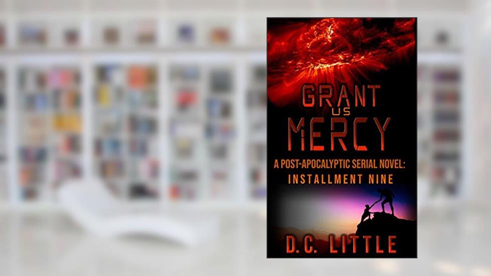 Grant Us Mercy: Installment Nine: Post-Apocalyptic Survival Fiction, written by DC Little