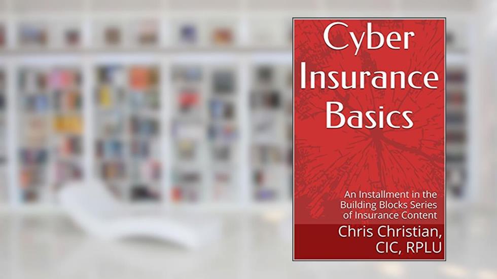 Cyber Insurance Basics: an Installment in the Building Blocks Series of Insurance Content, written by Chris Christian CIC RPLU