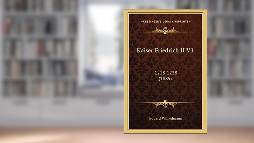 Kaiser Friedrich II V1: 1218-1228 (1889), written by Eduard Winkelmann