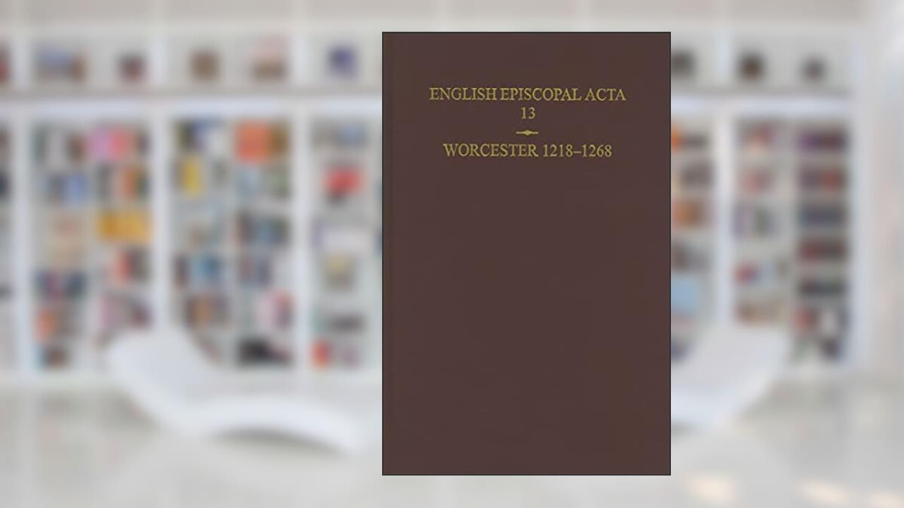 Worcester 1218-1268 (English Episcopal Acta, 13), written by Philippa Mary Hoskin