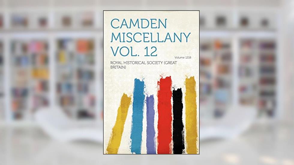 Camden Miscellany Vol. 12 Volume 1218, written by Royal Historical Society Britain)