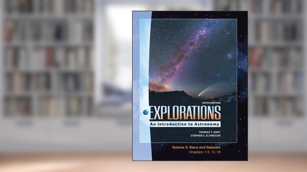 Explorations: An Introduction to Astronomy, Vol. 2: Stars & Galaxy, Chapters 1-5, 12-18, written by Thomas Arny; Stephen Schneider
