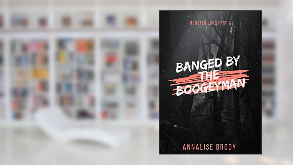 Banged By The Boogeyman: Monster Love Part 2, written by Annalise Brody