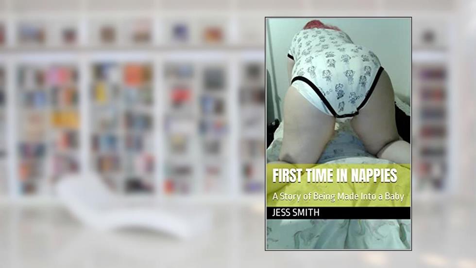First Time in Nappies: A Story of Being Made Into a Baby, written by Jess Smith