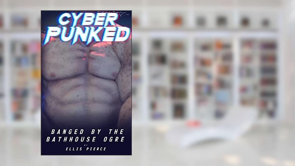 Banged by the Bathhouse Ogre: Kinky Monster-On-Femboy Erotica (Cyberpunked), written by Ellis Pierce