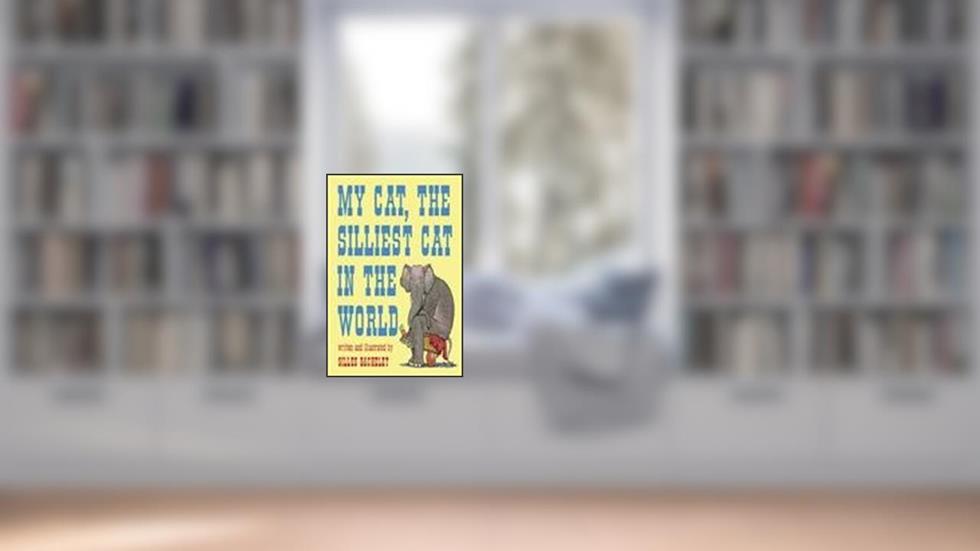 My Cat, the Silliest Cat in the World, written by Gilles Bachelet