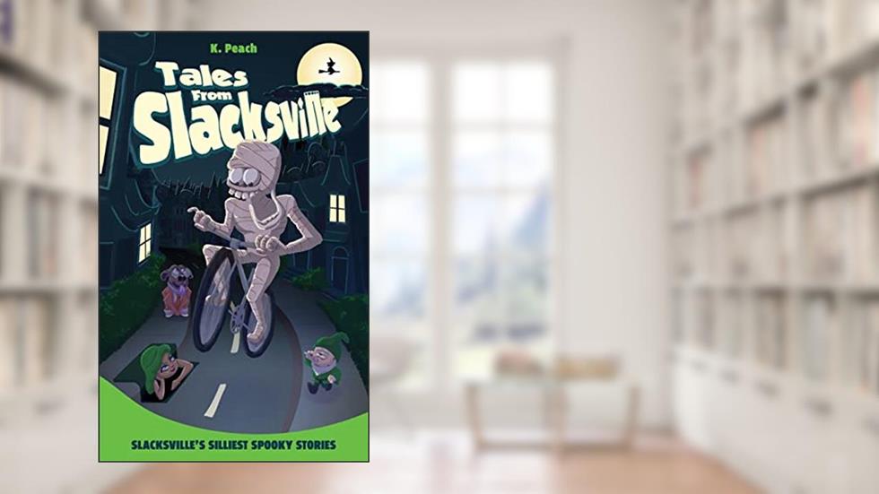 Slacksville's Silliest Spooky Stories, written by K Peach
