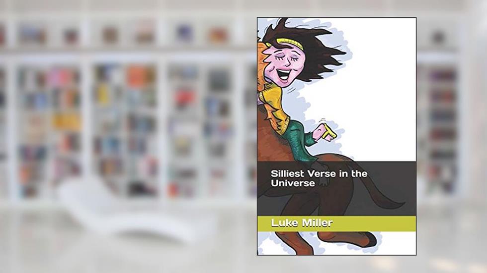 Silliest Verse in the Universe, written by Luke Miller