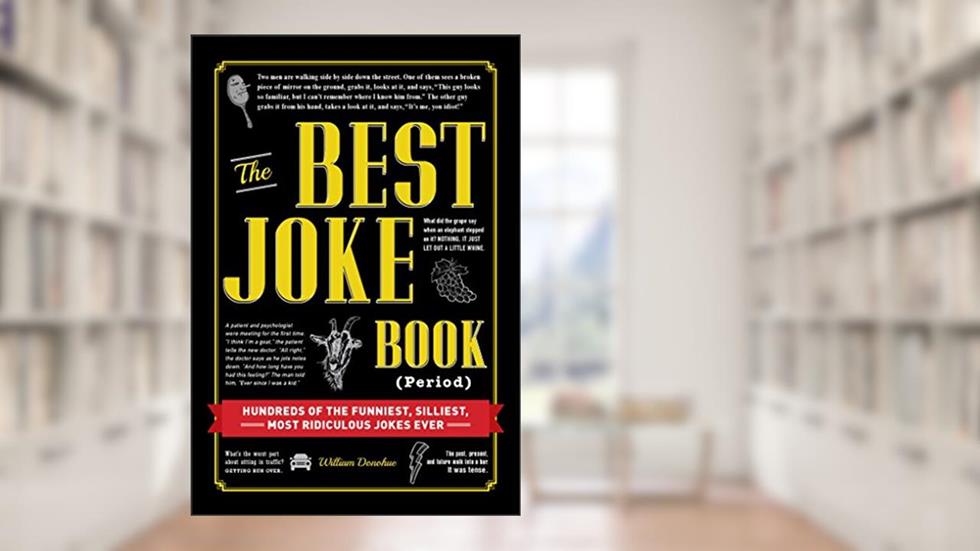 The Best Joke Book (Period): Hundreds of the Funniest, Silliest, Most Ridiculous Jokes Ever, written by William Donohue