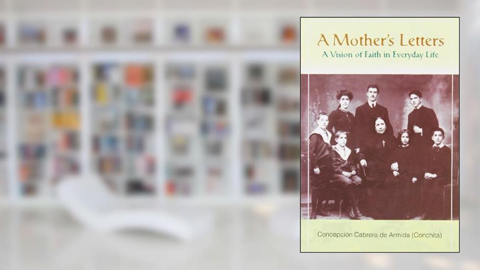 A Mother's Letters: A Vision of Faith in Everyday Life, written by Concepcion Carbrera de Armida; Dolores Icaza Conrey; Conchita