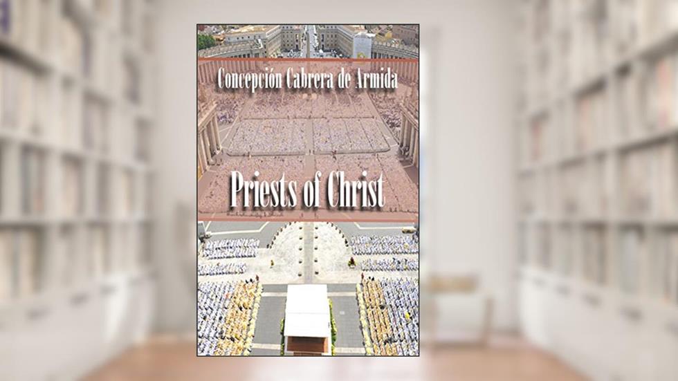 Priests of Christ, written by Concepción (Conchita) Cabrera de Armida