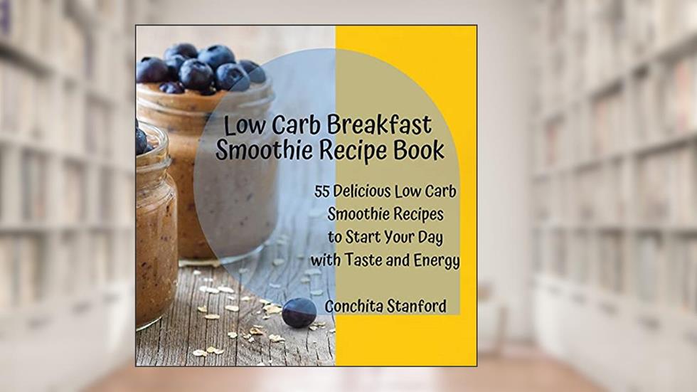 Low-Carb Breakfast Smoothie Recipe Book: 55 Delicious Low-Carb Smoothie Recipes To Start Your Day With Taste And Energy, written by Conchita Stanford