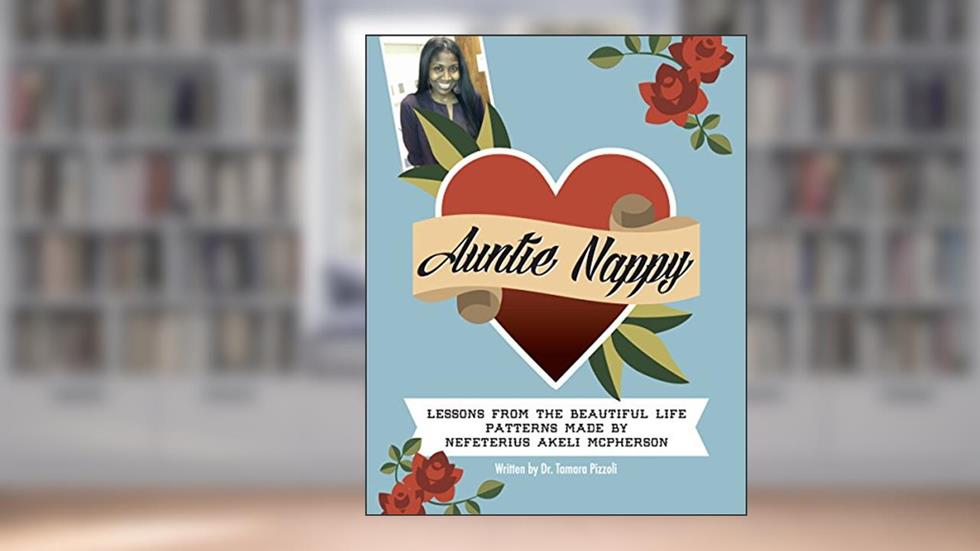 Auntie Nappy: Lessons From The Beautiful Life Patterns Made by Nefeterius Akeli McPherson, written by Tamara Pizzoli