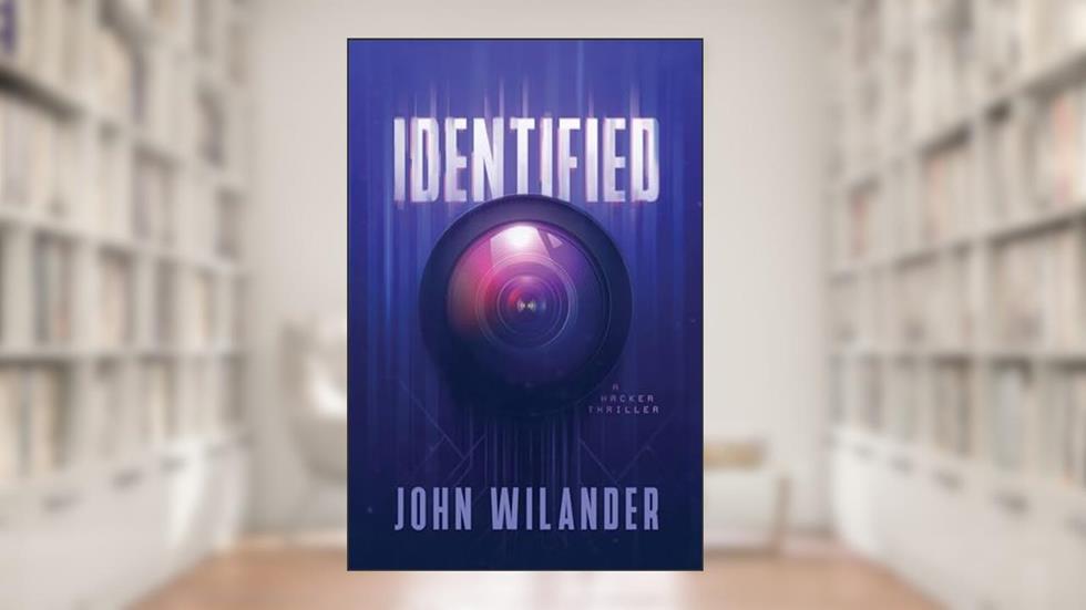 IDENTIFIED: A hacker thriller ripped from the headlines of today's newspapers (West William Wilder Book 1), written by John Wilander
