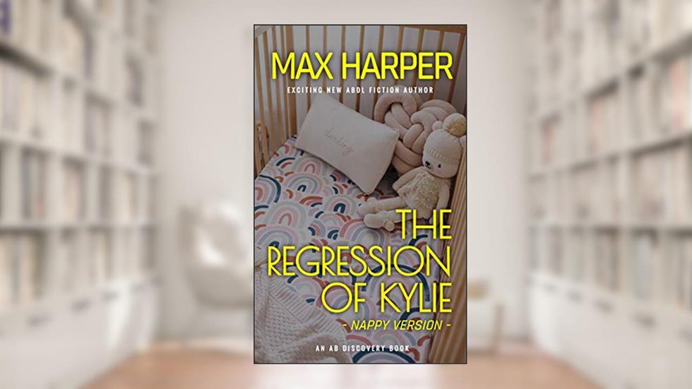 The Regression of Kylie - nappy version (The Kylie Trilogy - nappy version Book 1), written by Max Harper