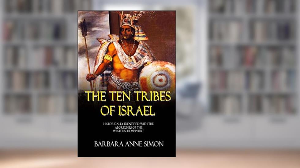 The Ten Tribes Of Israel: Historically Identified With The Aborigines Of The Western Hemisphere, written by Barbara A. Simon