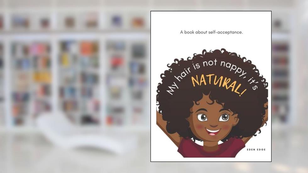 My hair is not nappy, it's NATURAL!, written by Eden Edge