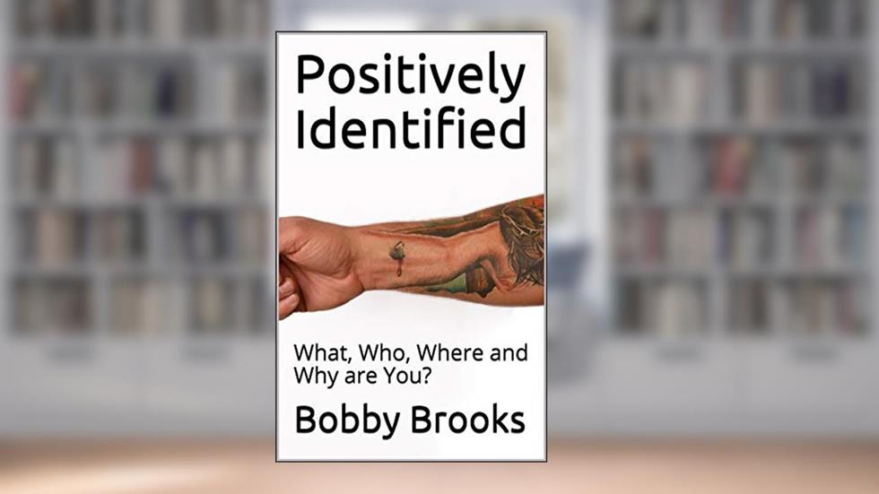 Positively Identified: What, Who, Where and Why are You?, written by Bobby Brooks