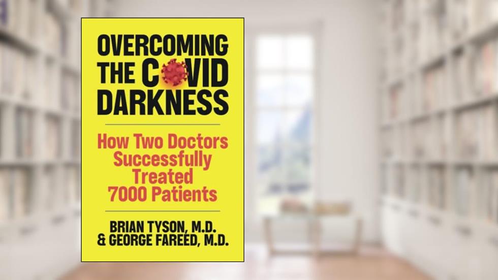 Overcoming the COVID-19 Darkness: How Two Doctors Successfully Treated 7000 Patients, written by Brian Tyson; George Fareed; Mathew Crawford