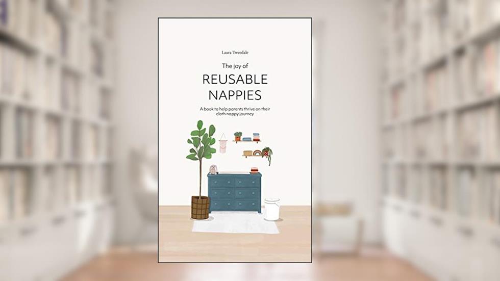 The Joy of Reusable Nappies: A book to help parents thrive on their cloth nappy journey, written by Laura Tweedale