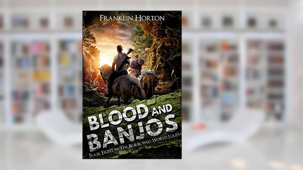 Blood And Banjos: Book Eight in The Borrowed World Series (A Post-Apocalyptic Societal Collapse Thriller), written by Franklin Horton