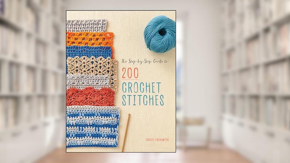 The Step-by-Step Guide to 200 Crochet Stitches, written by Tracey Todhunter