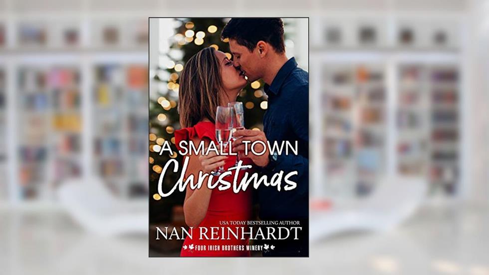 A Small Town Christmas (Four Irish Brothers Winery Book 1), written by Nan Reinhardt