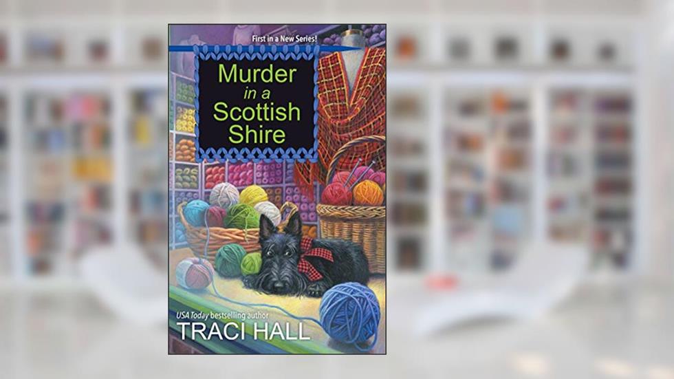 Murder in a Scottish Shire (Scottish Shire Mysteries Book 1), written by Traci Hall