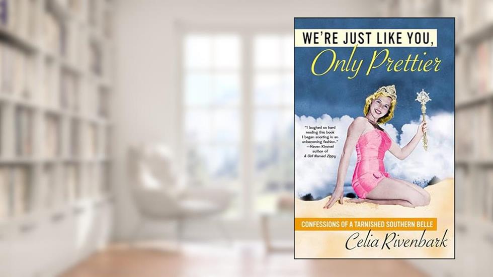 We're Just Like You, Only Prettier: Confessions of a Tarnished Southern Belle, written by Celia Rivenbark