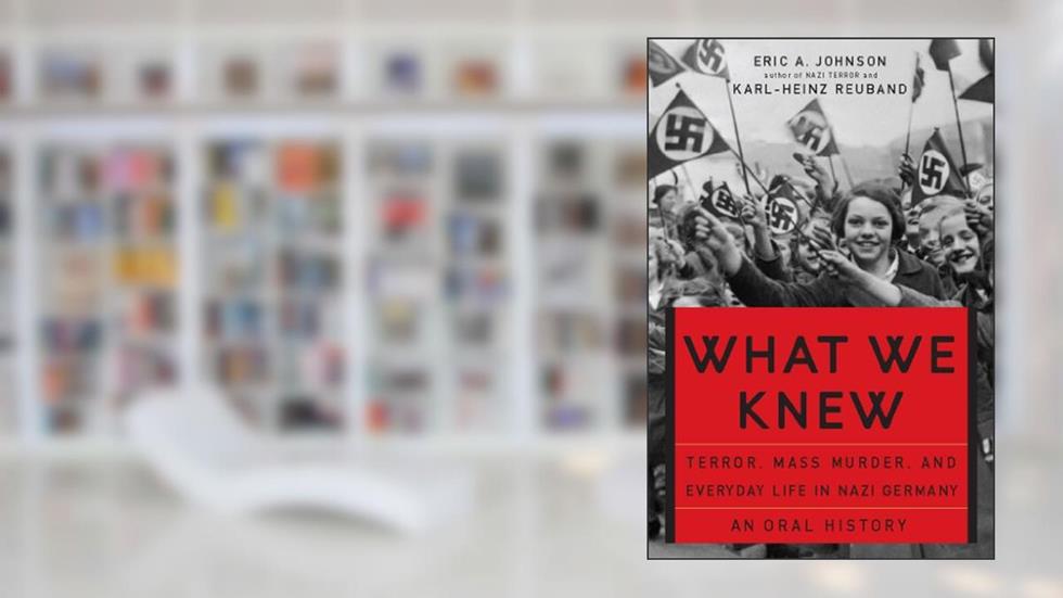 What We Knew: Terror, Mass Murder, and Everyday Life in Nazi Germany, written by Eric A Johnson; Karl-Heinz Reuband